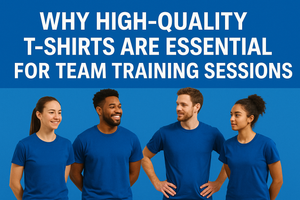 Why High-Quality T-Shirts Are Essential for Team Training Sessions